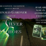 "The Complete, Incomplete Adventures of Donald Gardner and the Silver Shoes." Available now.